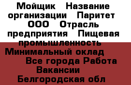 Мойщик › Название организации ­ Паритет, ООО › Отрасль предприятия ­ Пищевая промышленность › Минимальный оклад ­ 20 000 - Все города Работа » Вакансии   . Белгородская обл.